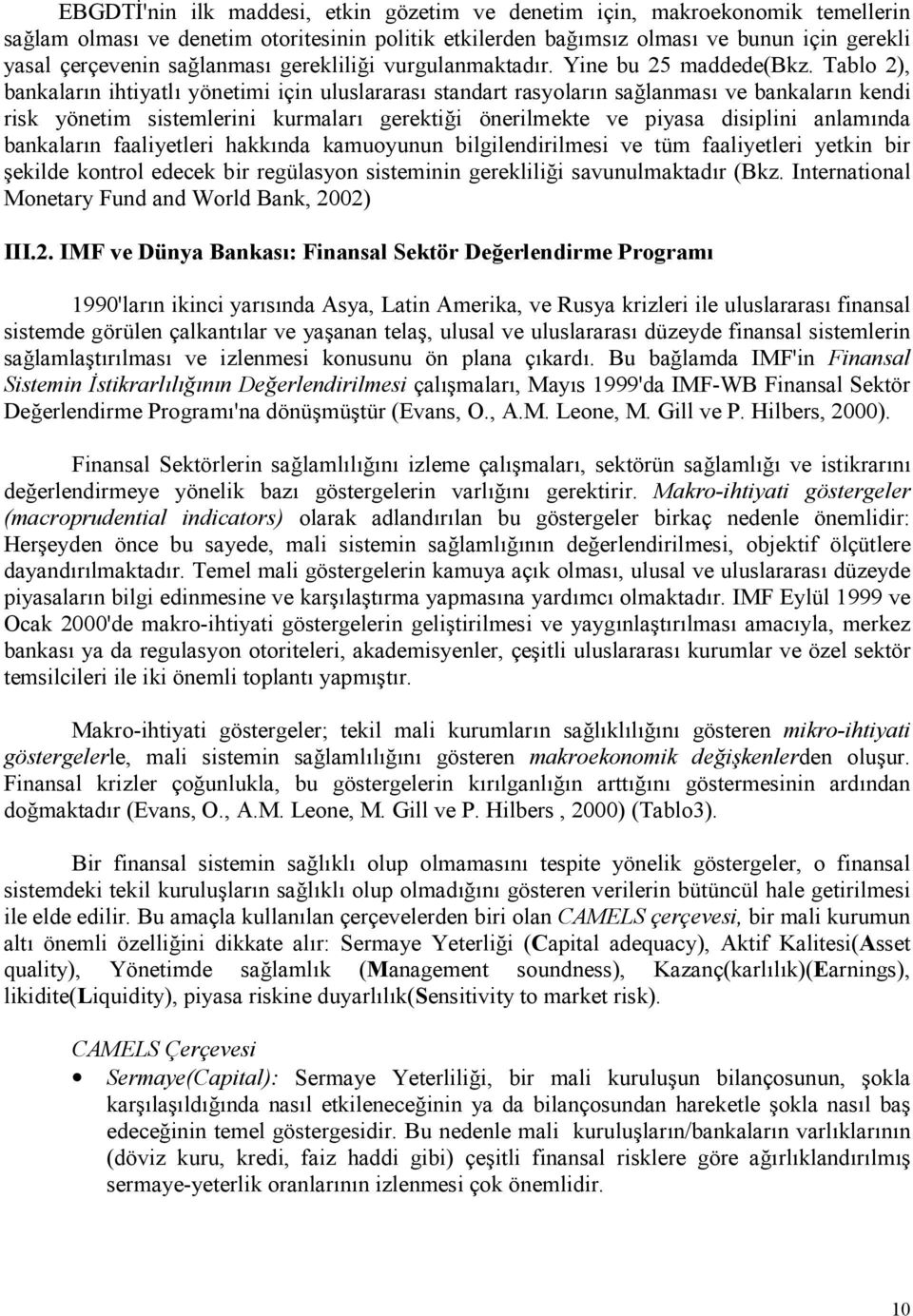 Tablo 2), bankalarn ihtiyatl yönetimi için uluslararas standart rasyolarn salanmas ve bankalarn kendi risk yönetim sistemlerini kurmalar gerektii önerilmekte ve piyasa disiplini anlamnda bankalarn