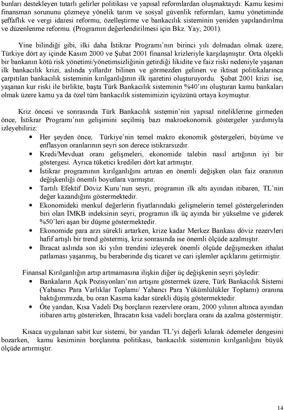 Yine bilindii gibi, ilki daha @stikrar Program nn birinci yl dolmadan olmak üzere, Türkiye dört ay içinde Kasm 2000 ve 0ubat 2001 finansal krizleriyle kar la m tr.