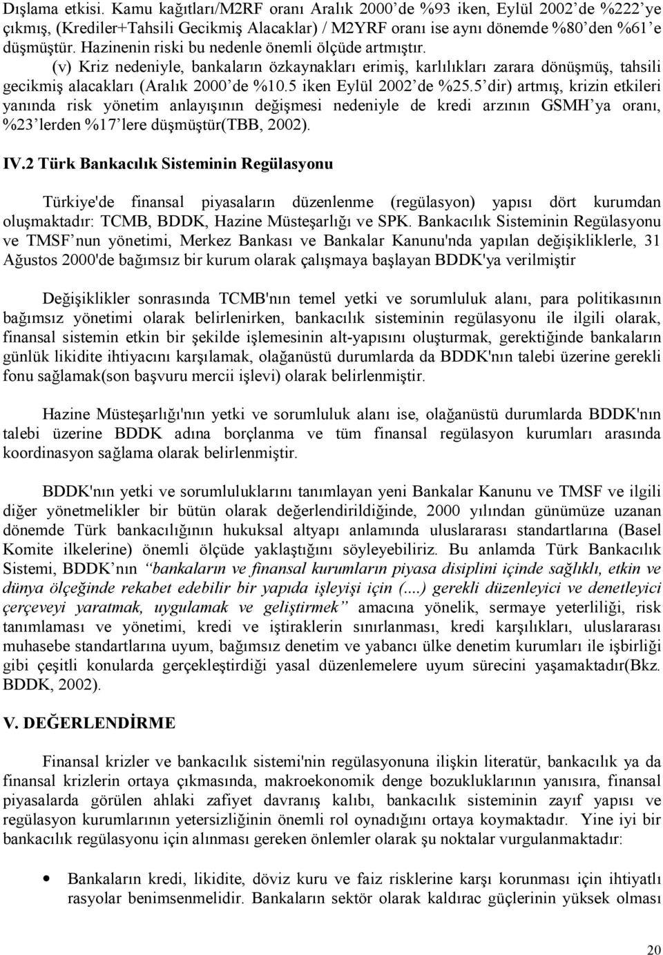 5 dir) artm, krizin etkileri yannda risk yönetim anlay nn dei mesi nedeniyle de kredi arznn GSMH ya oran, %23 lerden %17 lere dü mü tür(tbb, 2002). IV.