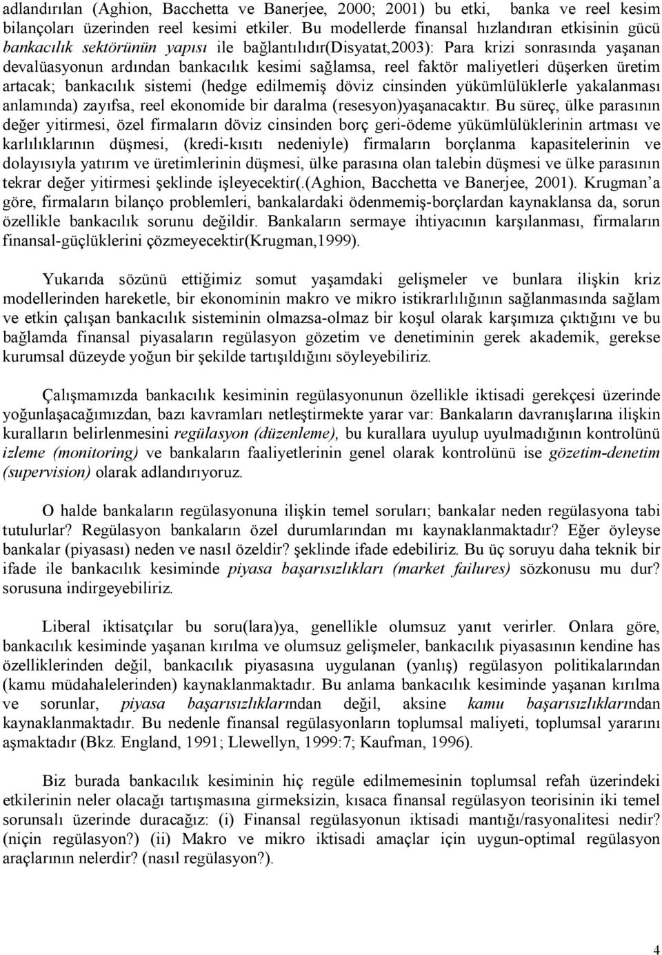 maliyetleri dü erken üretim artacak; bankaclk sistemi (hedge edilmemi döviz cinsinden yükümlülüklerle yakalanmas anlamnda) zayfsa, reel ekonomide bir daralma (resesyon)ya anacaktr.