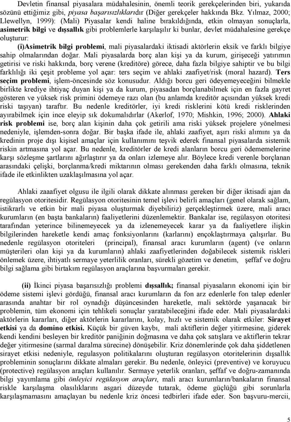 turur: (i)asimetrik bilgi problemi, mali piyasalardaki iktisadi aktörlerin eksik ve farkl bilgiye sahip olmalarndan doar.