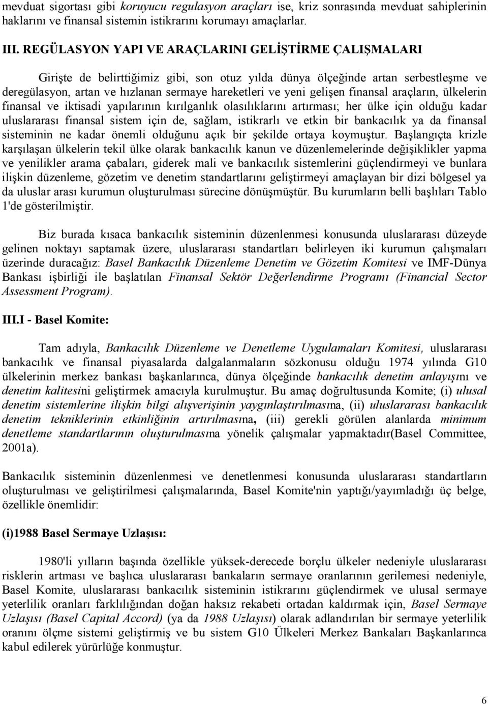 finansal araçlarn, ülkelerin finansal ve iktisadi yaplarnn krlganlk olaslklarn artrmas; her ülke için olduu kadar uluslararas finansal sistem için de, salam, istikrarl ve etkin bir bankaclk ya da