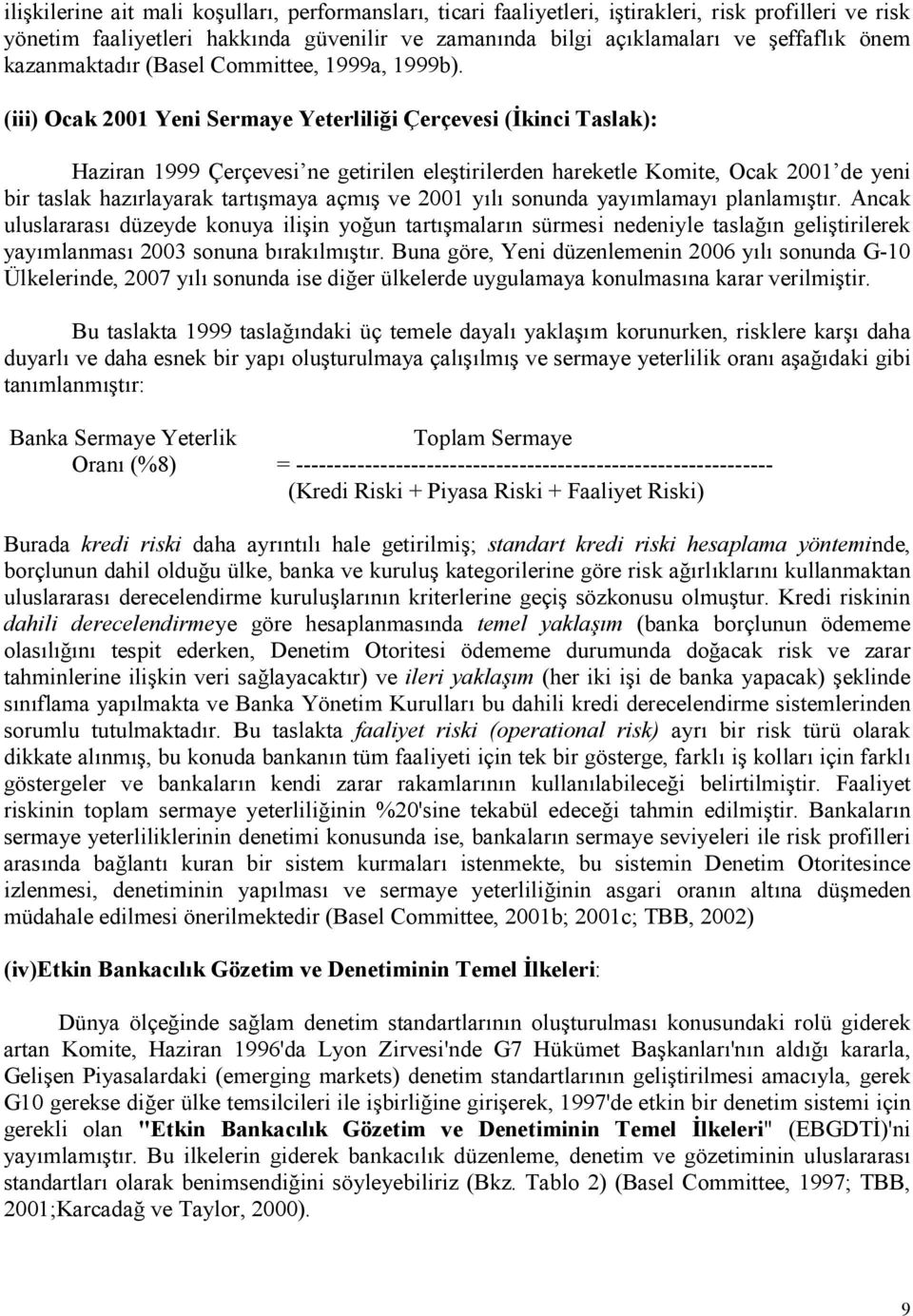 (iii) Ocak 2001 Yeni Sermaye Yeterlili>i Çerçevesi (kinci Taslak): Haziran 1999 Çerçevesi ne getirilen ele tirilerden hareketle Komite, Ocak 2001 de yeni bir taslak hazrlayarak tart maya açm ve 2001