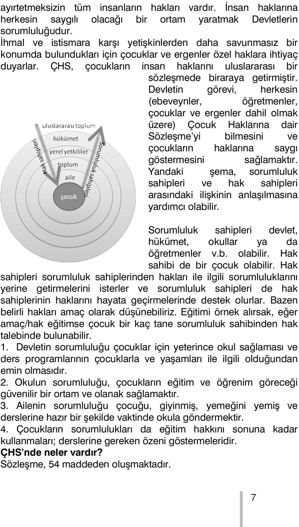 ÇHS, çocukların insan haklarını uluslararası bir sözleşmede biraraya getirmiştir.