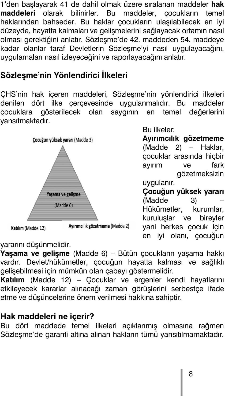 maddeye kadar olanlar taraf Devletlerin Sözleşme yi nasıl uygulayacağını, uygulamaları nasıl izleyeceğini ve raporlayacağını anlatır.