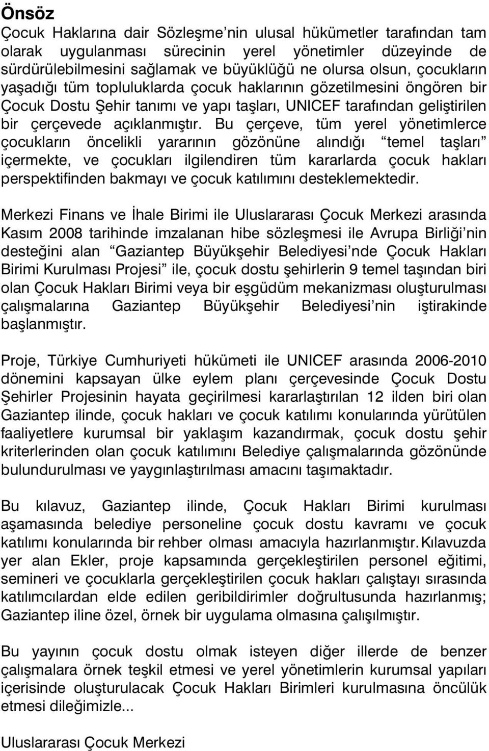 Bu çerçeve, tüm yerel yönetimlerce çocukların öncelikli yararının gözönüne alındığı temel taşları içermekte, ve çocukları ilgilendiren tüm kararlarda çocuk hakları perspektifinden bakmayı ve çocuk