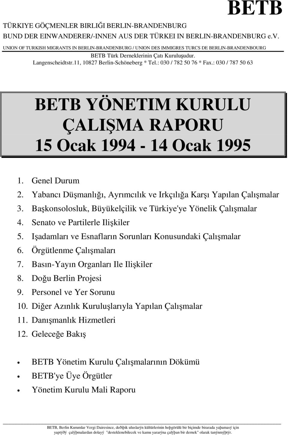 : 030 / 782 50 76 * Fax.: 030 / 787 50 63 BETB YÖNETIM KURULU ÇALIŞMA RAPORU 15 Ocak 1994-14 Ocak 1995 1. Genel Durum 2. Yabancı Düşmanlığı, Ayrımcılık ve Irkçılığa Karşı Yapılan Çalışmalar 3.