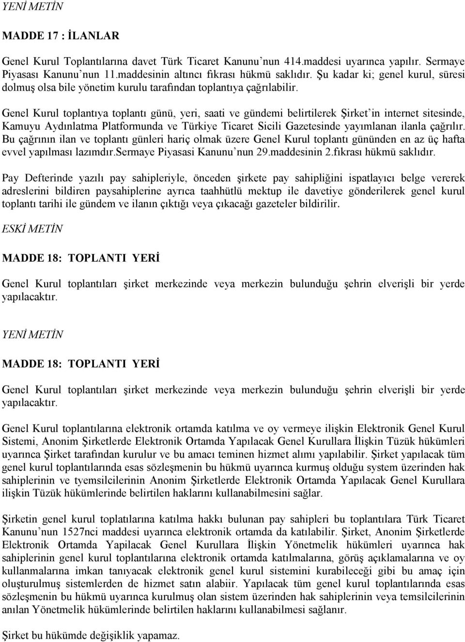 Genel Kurul toplantıya toplantı günü, yeri, saati ve gündemi belirtilerek Şirket in internet sitesinde, Kamuyu Aydınlatma Platformunda ve Türkiye Ticaret Sicili Gazetesinde yayımlanan ilanla çağrılır.