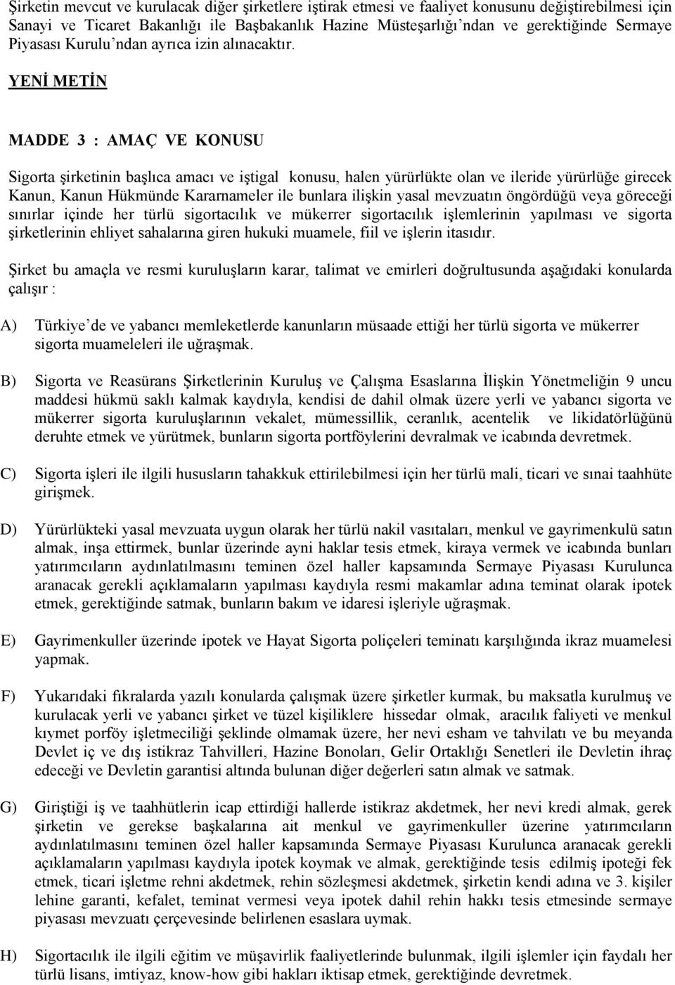 MADDE 3 : AMAÇ VE KONUSU Sigorta şirketinin başlıca amacı ve iştigal konusu, halen yürürlükte olan ve ileride yürürlüğe girecek Kanun, Kanun Hükmünde Kararnameler ile bunlara ilişkin yasal mevzuatın