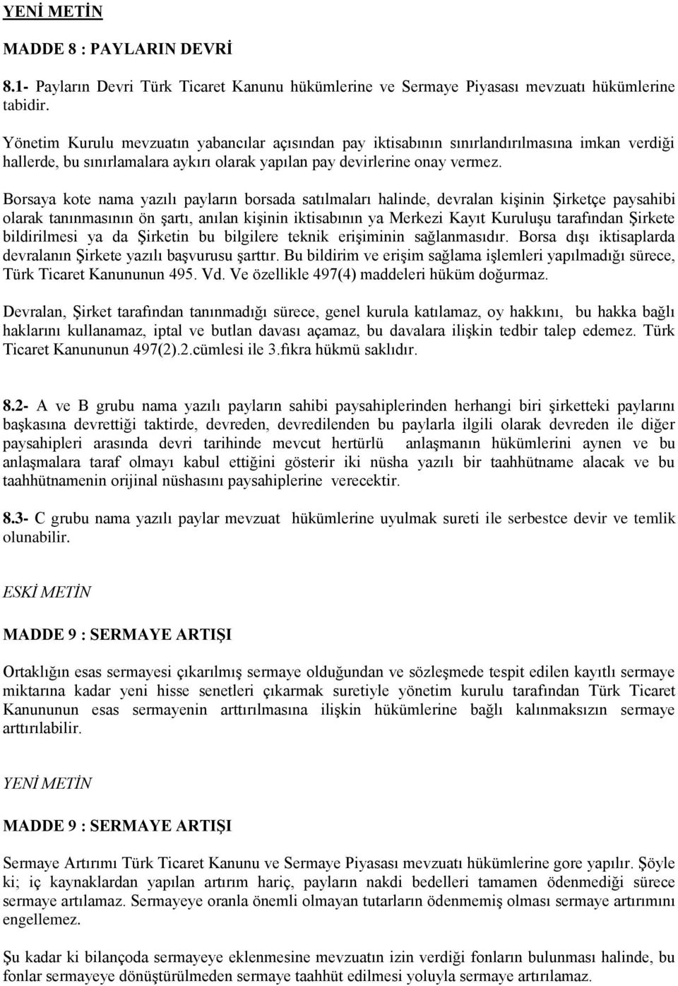 Borsaya kote nama yazılı payların borsada satılmaları halinde, devralan kişinin Şirketçe paysahibi olarak tanınmasının ön şartı, anılan kişinin iktisabının ya Merkezi Kayıt Kuruluşu tarafından