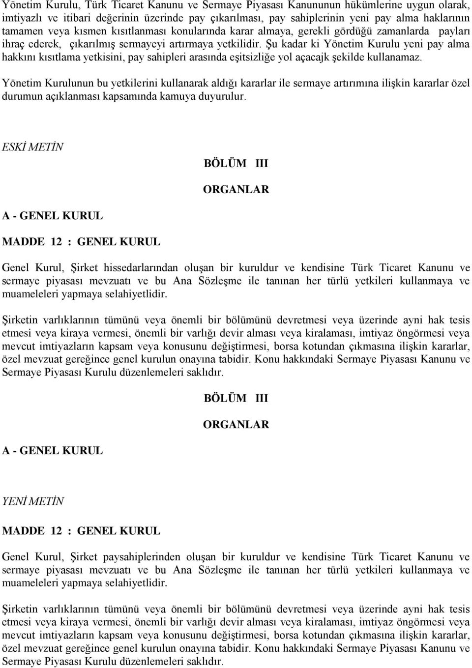 Şu kadar ki Yönetim Kurulu yeni pay alma hakkını kısıtlama yetkisini, pay sahipleri arasında eşitsizliğe yol açacajk şekilde kullanamaz.