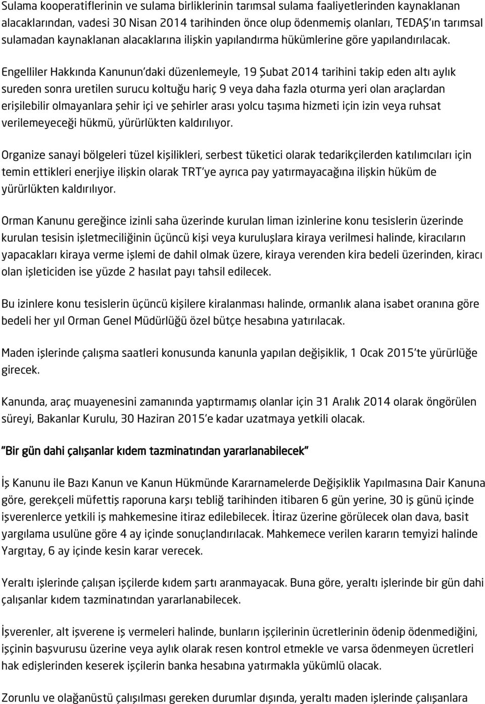 Engelliler Hakkında Kanunun'daki düzenlemeyle, 19 Şubat 2014 tarihini takip eden altı aylık sureden sonra uretilen surucu koltuğu hariç 9 veya daha fazla oturma yeri olan araçlardan erişilebilir