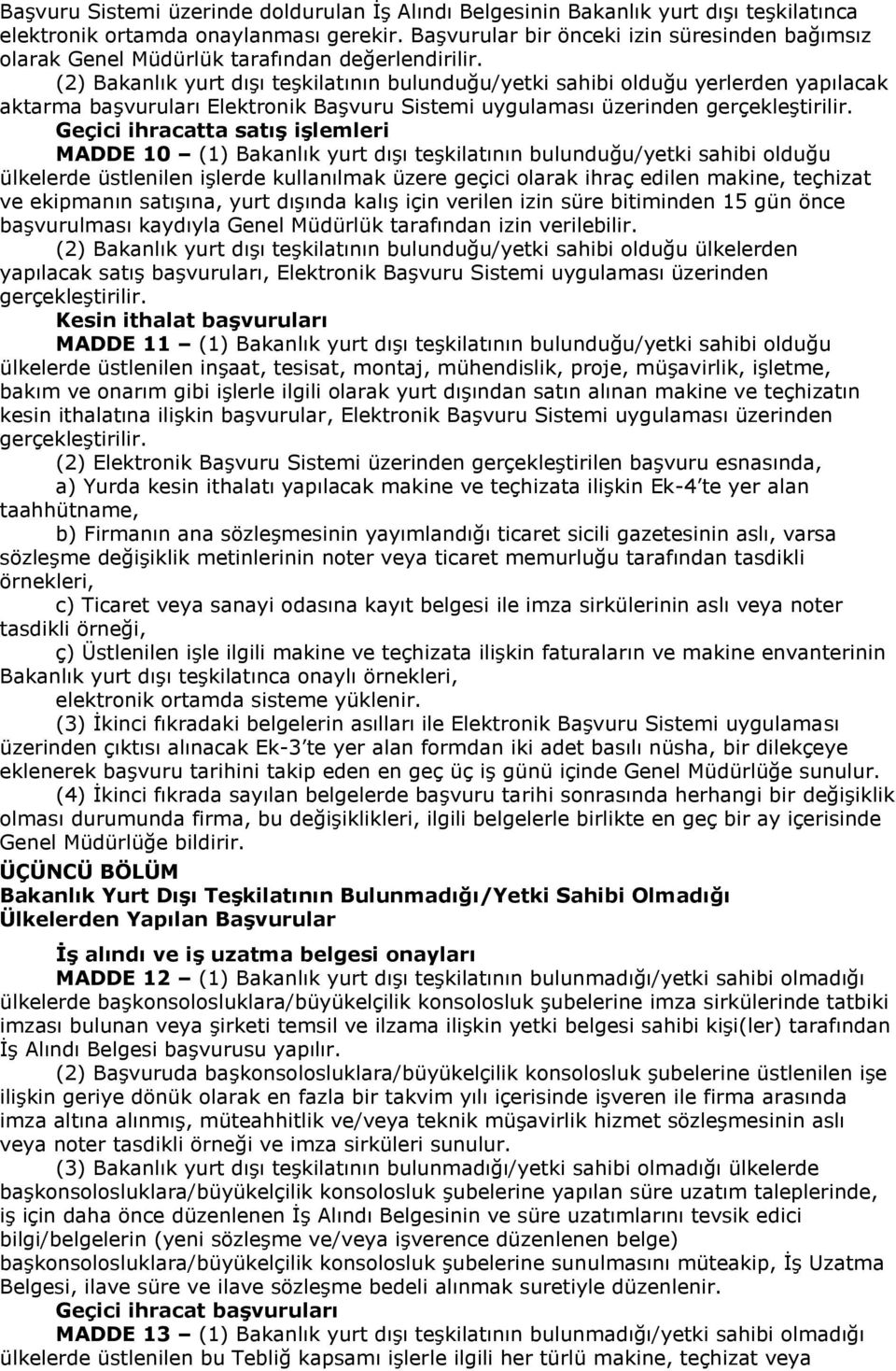 (2) Bakanlık yurt dışı teşkilatının bulunduğu/yetki sahibi olduğu yerlerden yapılacak aktarma başvuruları Elektronik Başvuru Sistemi uygulaması üzerinden gerçekleştirilir.