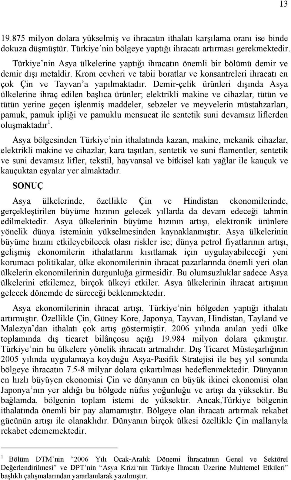 Demir-çelik ürünleri dışında Asya ülkelerine ihraç edilen başlıca ürünler; elektrikli makine ve cihazlar, tütün ve tütün yerine geçen işlenmiş maddeler, sebzeler ve meyvelerin müstahzarları, pamuk,