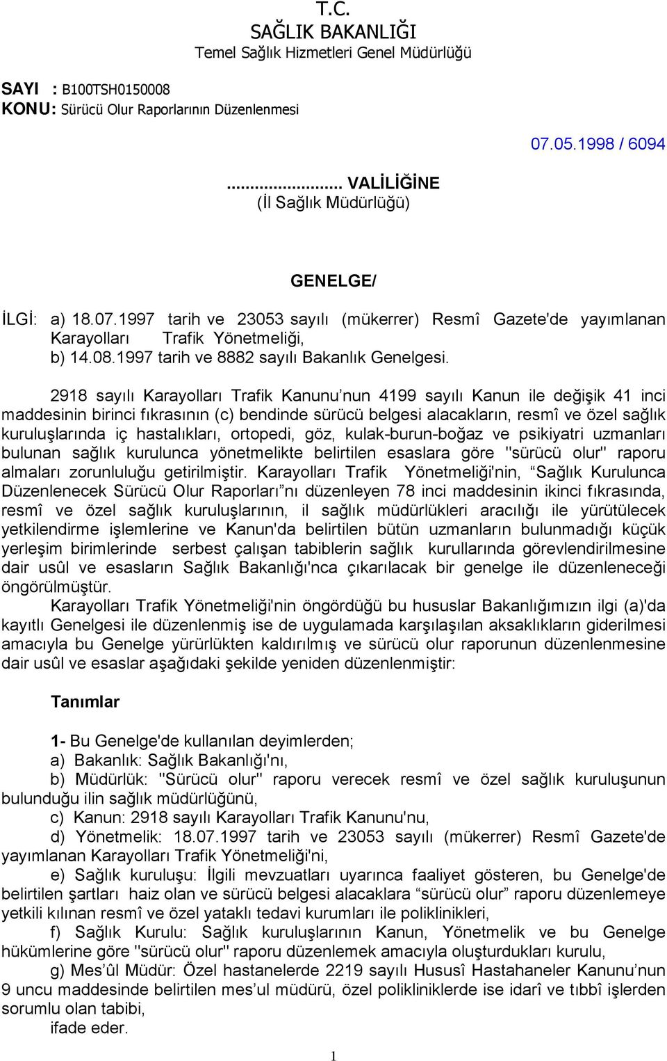 2918 sayılı Karayolları Trafik Kanunu nun 4199 sayılı Kanun ile değişik 41 inci maddesinin birinci fıkrasının (c) bendinde sürücü belgesi alacakların, resmî ve özel sağlık kuruluşlarında iç