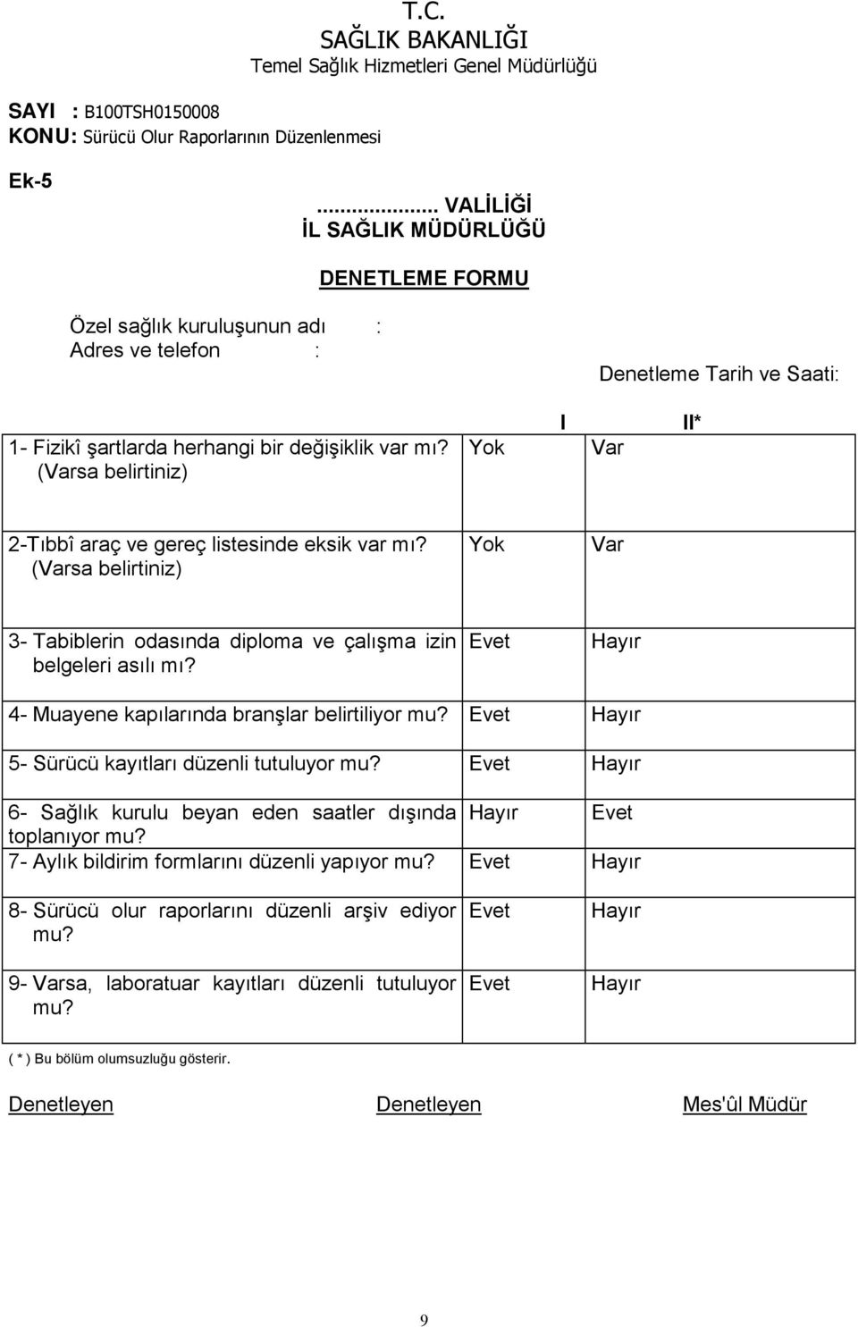 Evet Hayır 4- Muayene kapılarında branşlar belirtiliyor mu? Evet Hayır 5- Sürücü kayıtları düzenli tutuluyor mu? Evet Hayır 6- Sağlık kurulu beyan eden saatler dışında Hayır Evet toplanıyor mu?