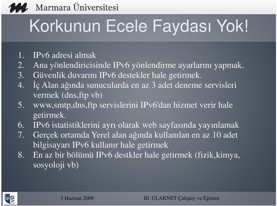 www,smtp,dns,ftp servislerini IPv6'dan hizmet verir hale getirmek. 6. IPv6 istatistiklerini ayrı olarak web sayfasında yayınlamak 7.