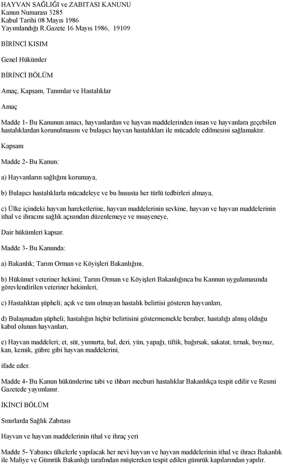 geçebilen hastalıklardan korunulmasını ve bulaşıcı hayvan hastalıkları ile mücadele edilmesini sağlamaktır.