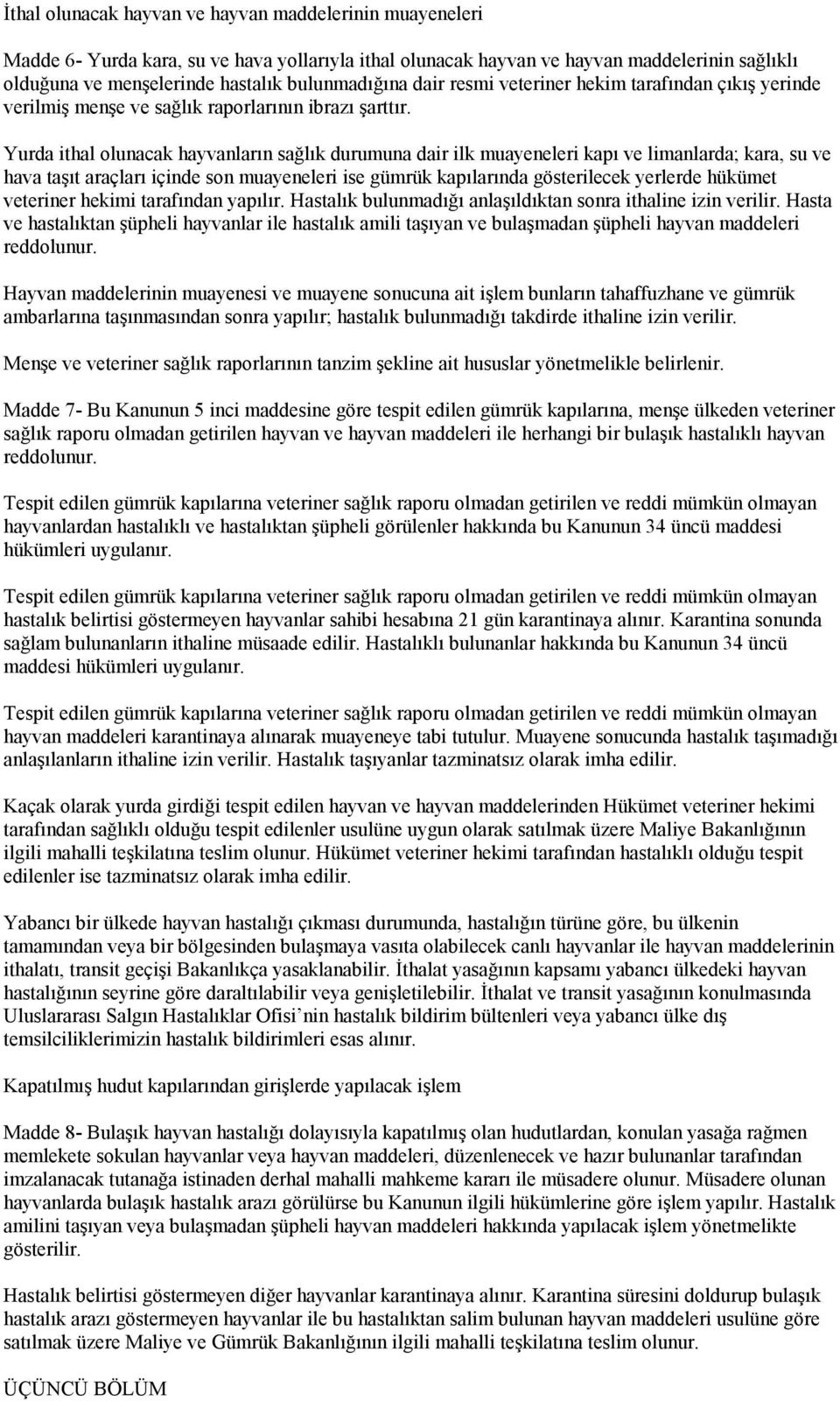 Yurda ithal olunacak hayvanların sağlık durumuna dair ilk muayeneleri kapı ve limanlarda; kara, su ve hava taşıt araçları içinde son muayeneleri ise gümrük kapılarında gösterilecek yerlerde hükümet