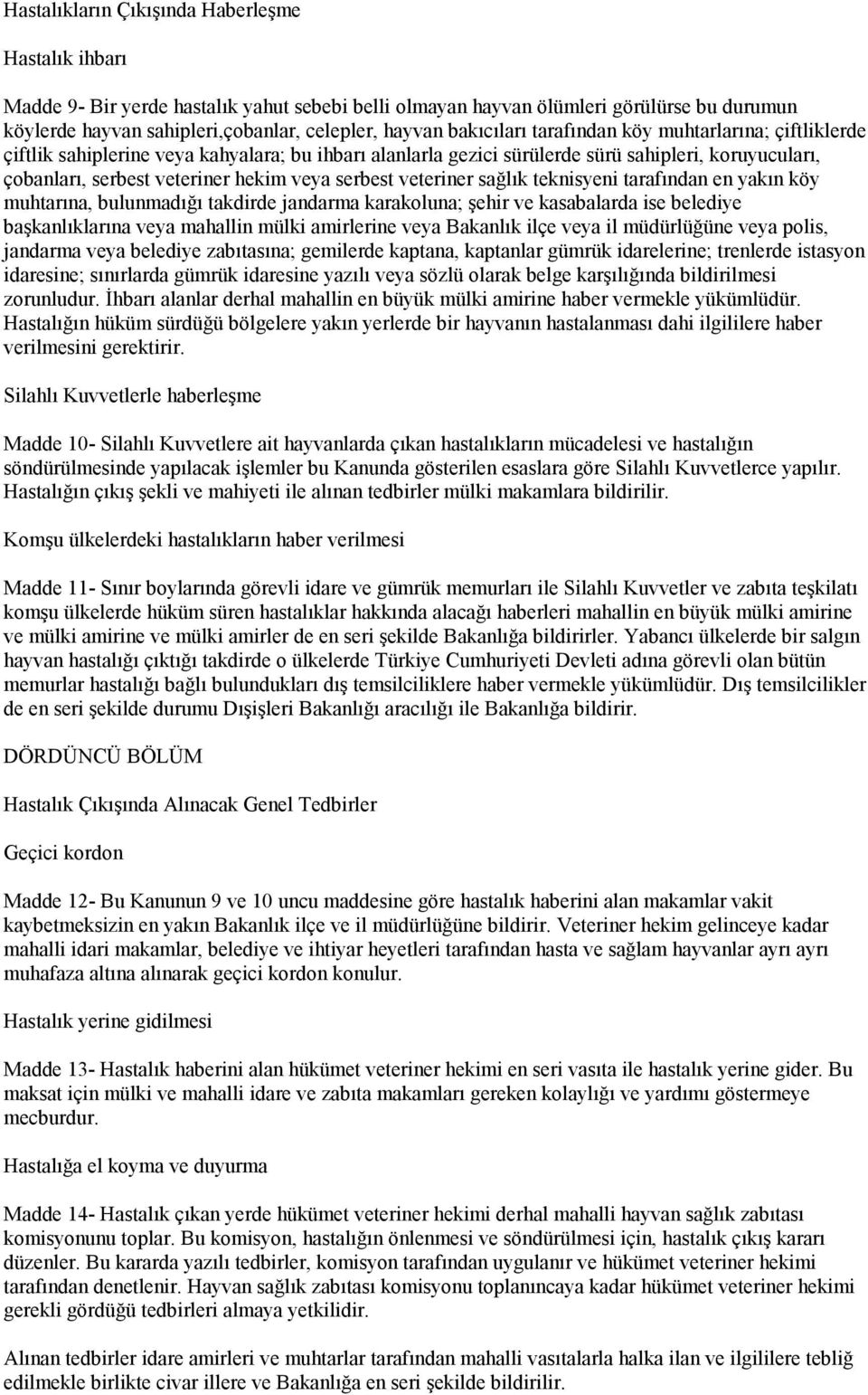 serbest veteriner sağlık teknisyeni tarafından en yakın köy muhtarına, bulunmadığı takdirde jandarma karakoluna; şehir ve kasabalarda ise belediye başkanlıklarına veya mahallin mülki amirlerine veya