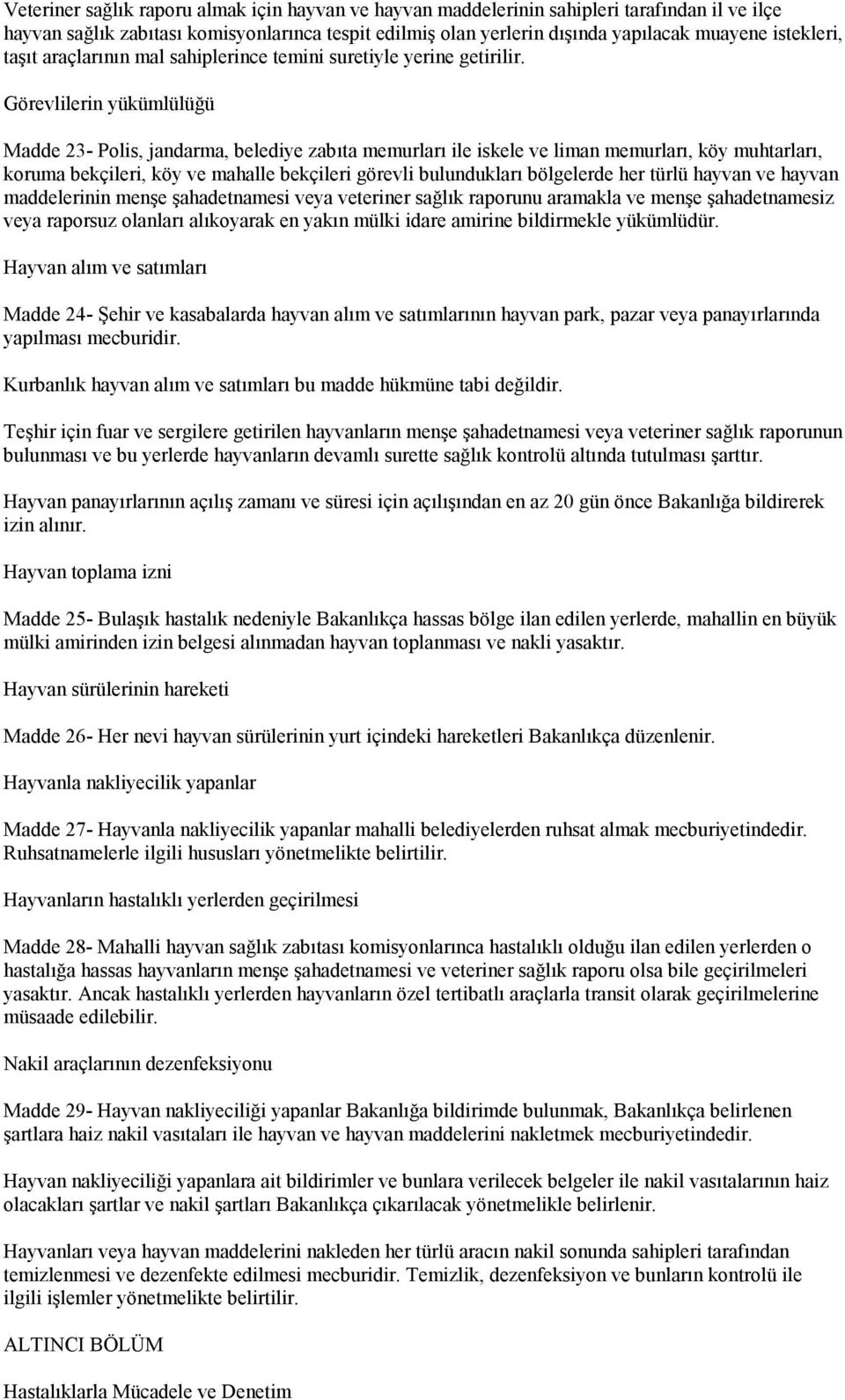 Görevlilerin yükümlülüğü Madde 23- Polis, jandarma, belediye zabıta memurları ile iskele ve liman memurları, köy muhtarları, koruma bekçileri, köy ve mahalle bekçileri görevli bulundukları bölgelerde