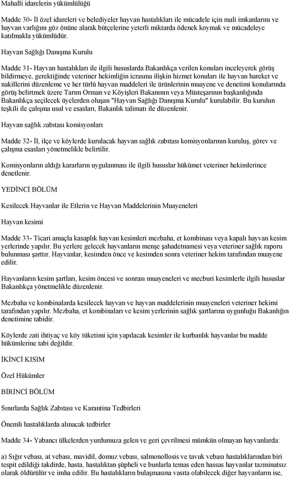 Hayvan Sağlığı Danışma Kurulu Madde 31- Hayvan hastalıkları ile ilgili hususlarda Bakanlıkça verilen konuları inceleyerek görüş bildirmeye, gerektiğinde veteriner hekimliğin icrasına ilişkin hizmet