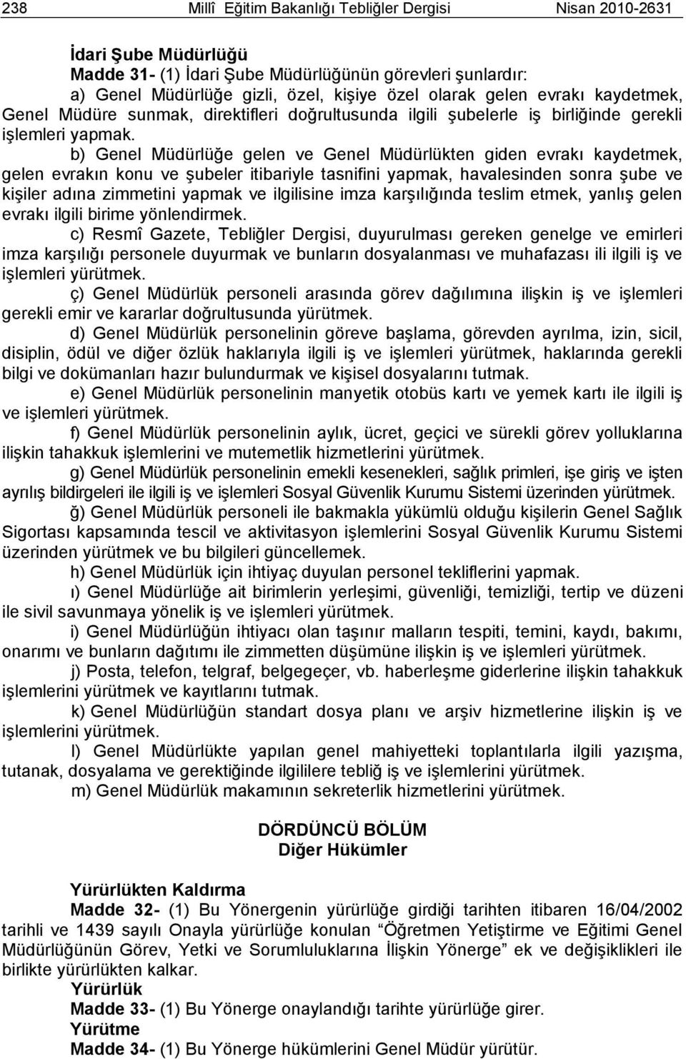 b) Genel Müdürlüğe gelen ve Genel Müdürlükten giden evrakı kaydetmek, gelen evrakın konu ve Ģubeler itibariyle tasnifini yapmak, havalesinden sonra Ģube ve kiģiler adına zimmetini yapmak ve