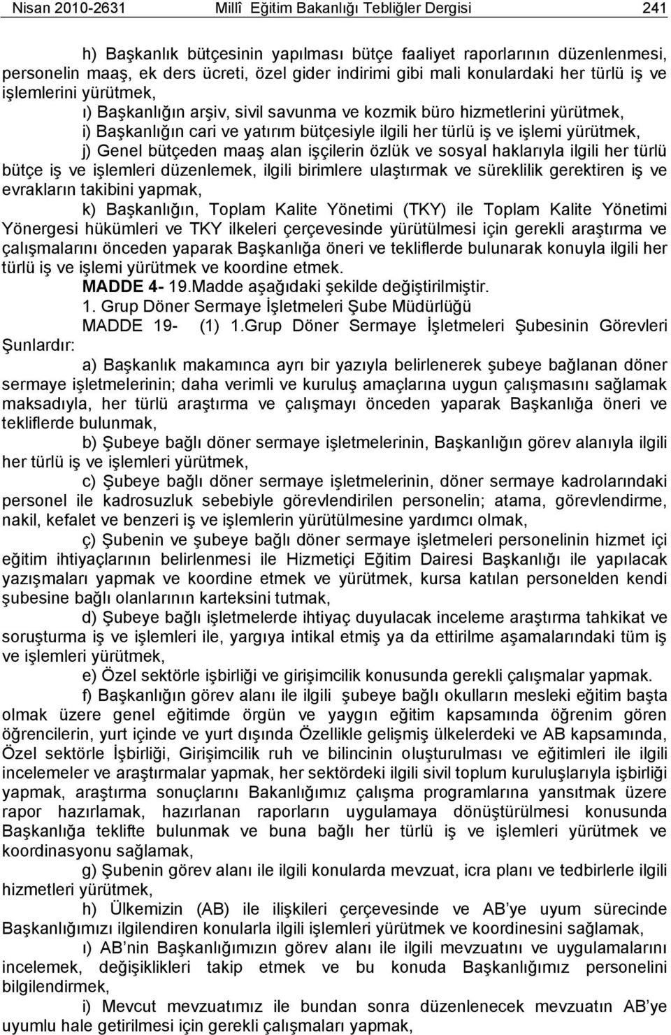 yürütmek, j) Genel bütçeden maaģ alan iģçilerin özlük ve sosyal haklarıyla ilgili her türlü bütçe iģ ve iģlemleri düzenlemek, ilgili birimlere ulaģtırmak ve süreklilik gerektiren iģ ve evrakların