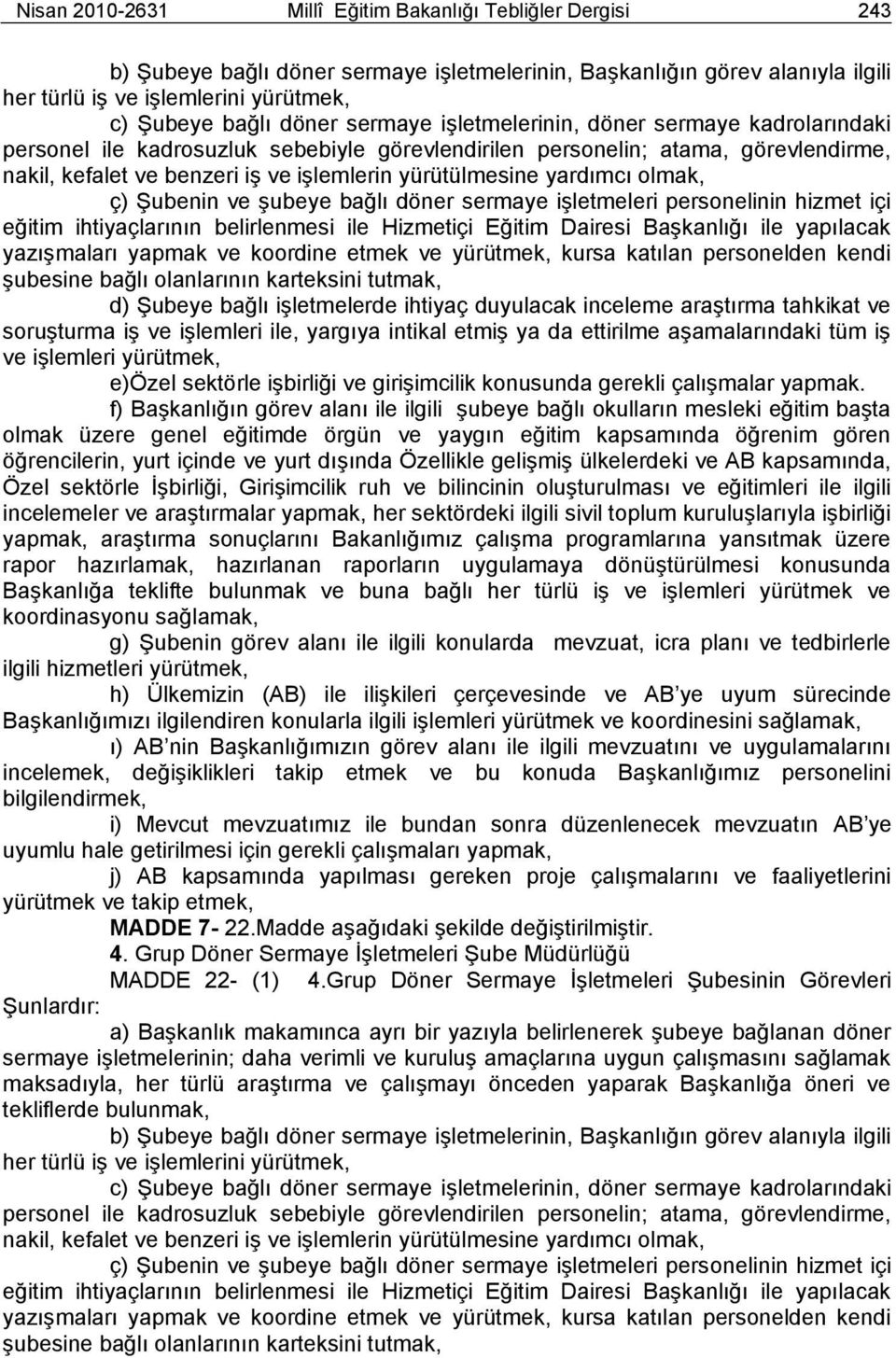 yürütülmesine yardımcı olmak, ç) ġubenin ve Ģubeye bağlı döner sermaye iģletmeleri personelinin hizmet içi eğitim ihtiyaçlarının belirlenmesi ile Hizmetiçi Eğitim Dairesi BaĢkanlığı ile yapılacak