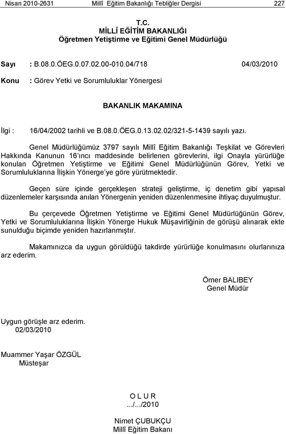 Genel Müdürlüğümüz 3797 sayılı Millî Eğitim Bakanlığı TeĢkilat ve Görevleri Hakkında Kanunun 16 ıncı maddesinde belirlenen görevlerini, ilgi Onayla yürürlüğe konulan Öğretmen YetiĢtirme ve Eğitimi