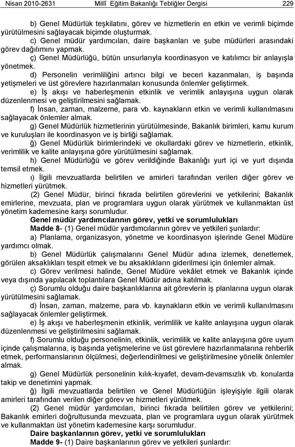 d) Personelin verimliliğini artırıcı bilgi ve beceri kazanmaları, iģ baģında yetiģmeleri ve üst görevlere hazırlanmaları konusunda önlemler geliģtirmek.