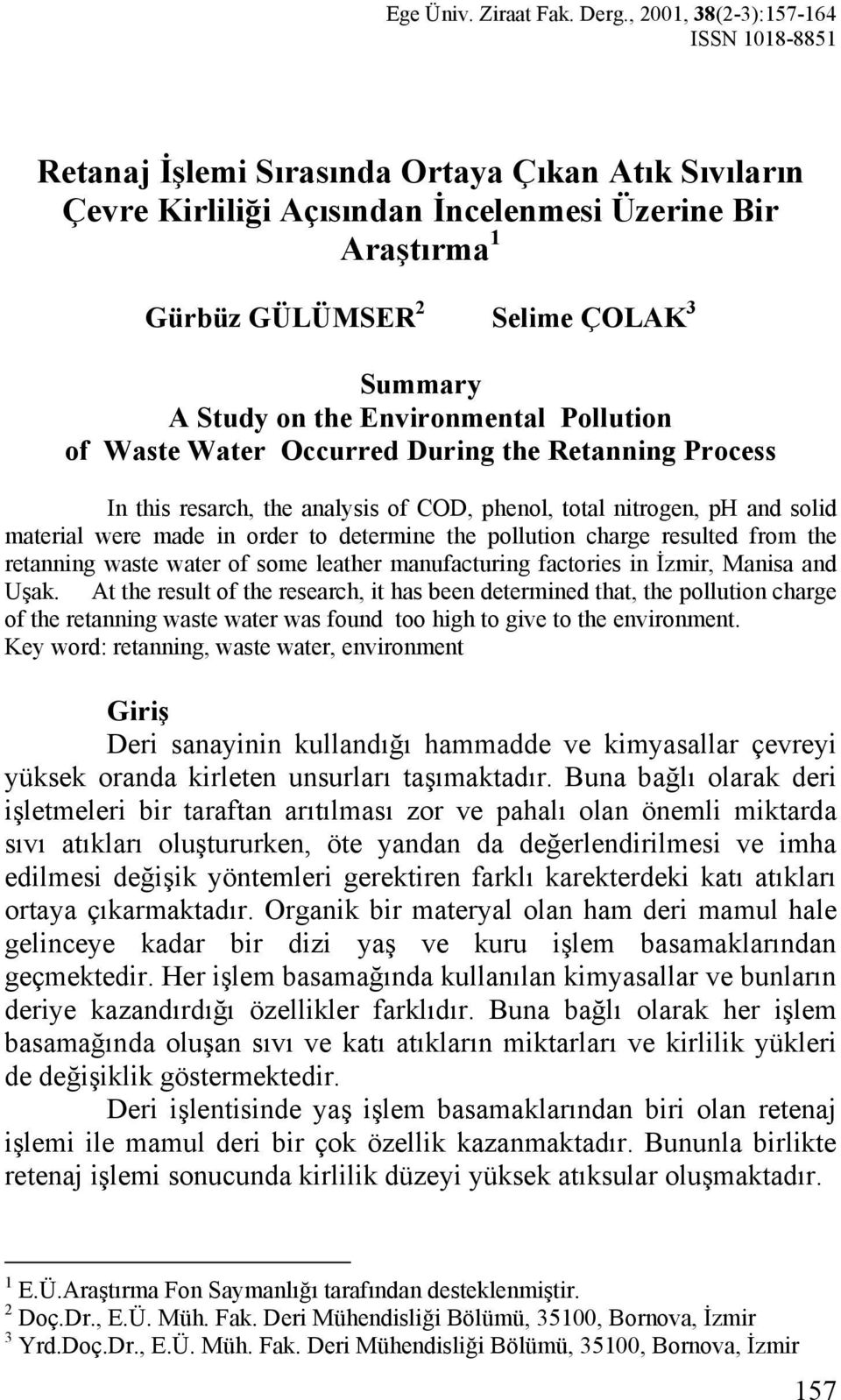 Study on the Environmental Pollution of Waste Water Occurred During the Retanning Process In this resarch, the analysis of COD, phenol, total nitrogen, ph and solid material were made in order to