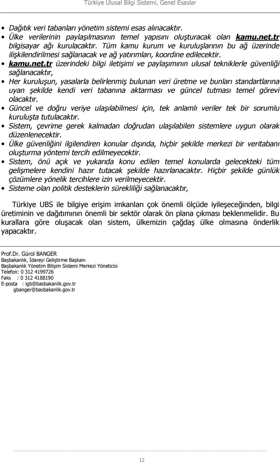 tr üzerindeki bilgi iletişimi ve paylaşımının ulusal tekniklerle güvenliği sağlanacaktır, Her kuruluşun, yasalarla belirlenmiş bulunan veri üretme ve bunları standartlarına uyan şekilde kendi veri