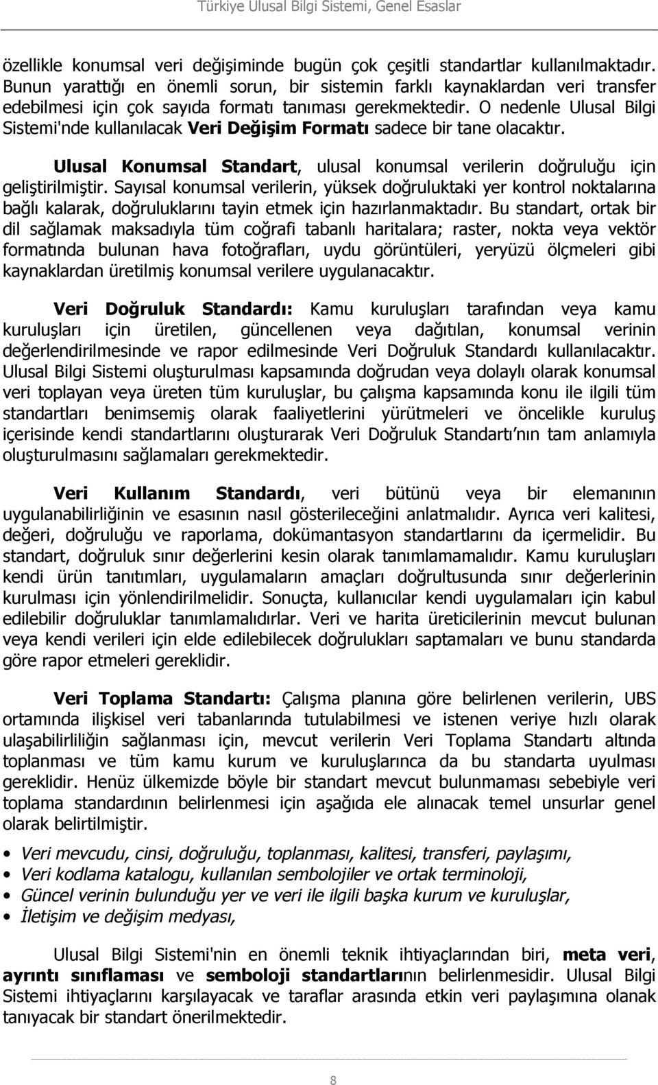 O nedenle Ulusal Bilgi Sistemi'nde kullanılacak Veri Değişim Formatı sadece bir tane olacaktır. Ulusal Konumsal Standart, ulusal konumsal verilerin doğruluğu için geliştirilmiştir.