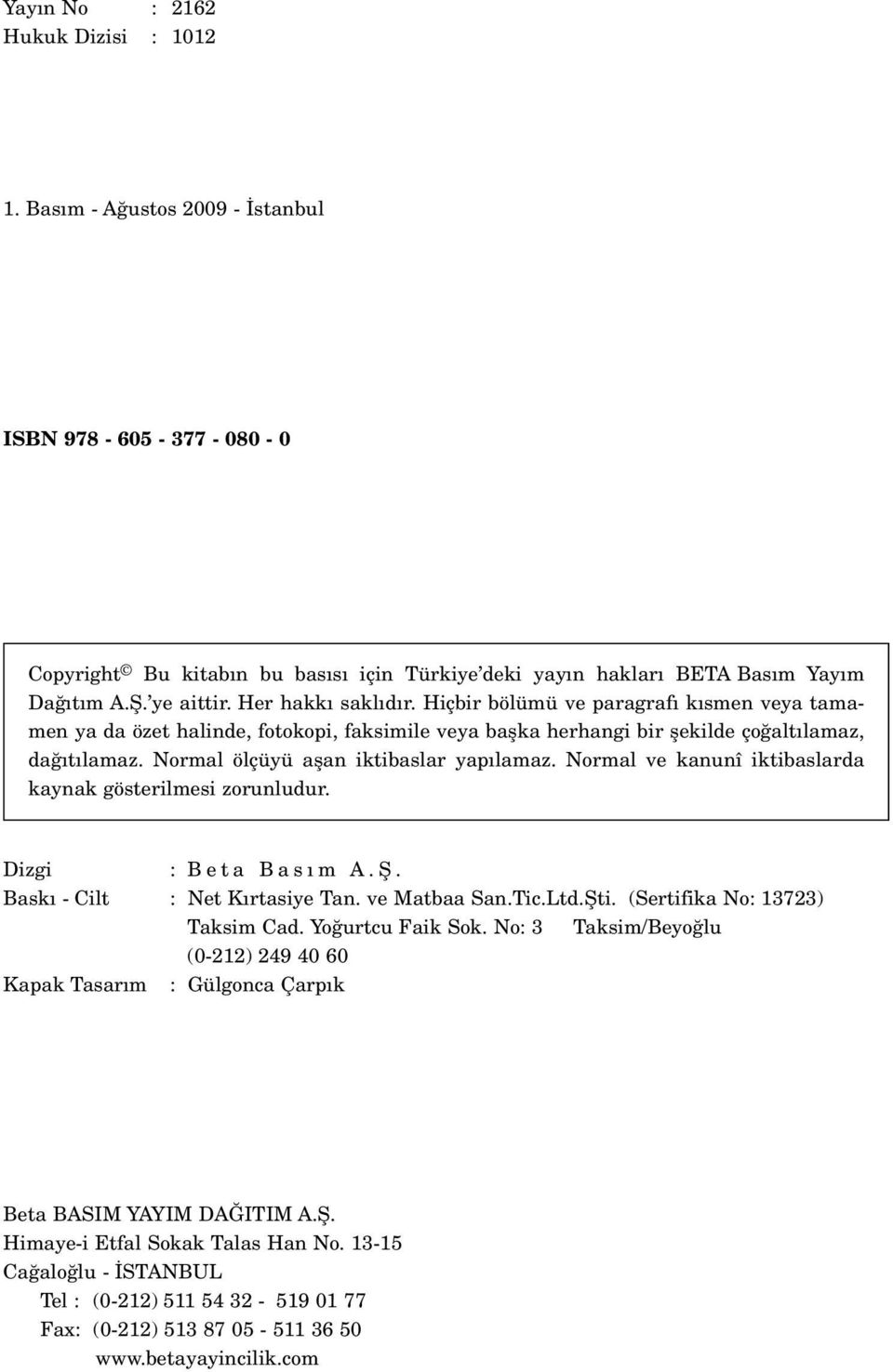 Normal ölçüyü aflan iktibaslar yap lamaz. Normal ve kanunî iktibaslarda kaynak gösterilmesi zorunludur. Dizgi : Beta Bas m A.fi. Bask - Cilt : Net K rtasiye Tan. ve Matbaa San.Tic.Ltd.fiti.