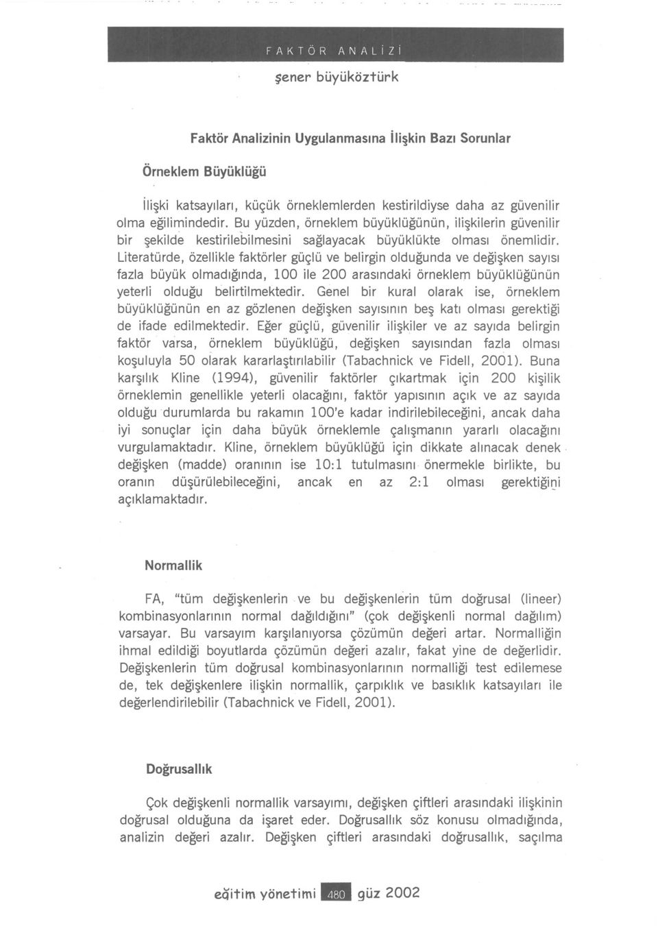 Literatürde, özellikle faktörler güçlü ve belirgin oldugunda ve degisken sayisi fazla büyük olmadiginda, 100 ile 200 arasindaki örneklem büyüklügünün yeterli oldugu belirtilmektedir.