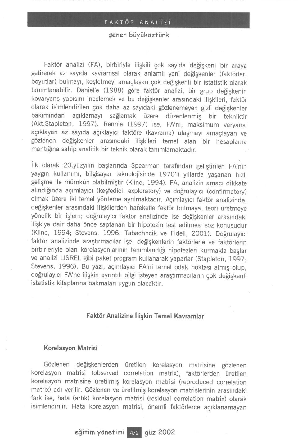 Daniel'e (1988) göre faktör analizi, bir grup degiskenin kovaryans yapisini incelemek ve bu degiskenler arasindaki iliskileri, faktör olarak isimlendirilen çok daha az sayidaki gözlenemeyen gizli