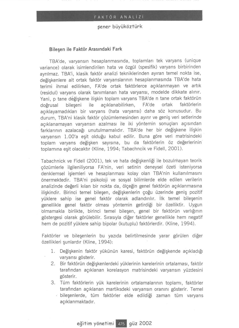 açiklanmayan ve artik (residul) varyans olarak tanimlanan hata varyansi, modelde dikkate alinir.