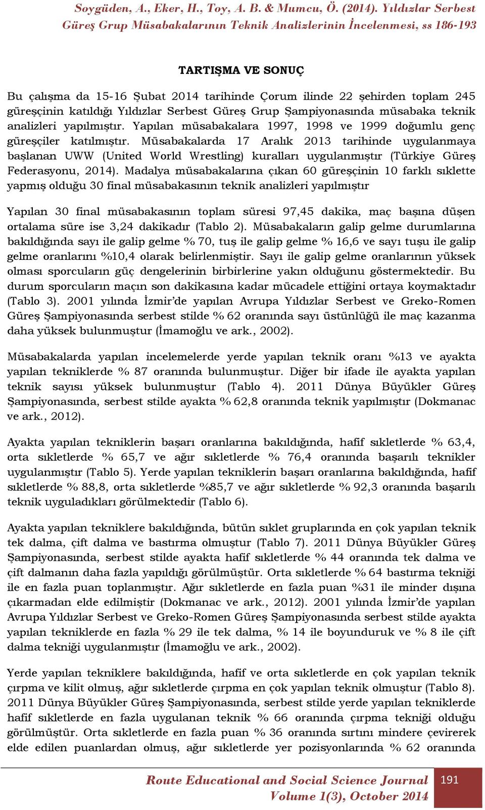 Müsabakalarda 17 Aralık 2013 tarihinde uygulanmaya başlanan UWW (United World Wrestling) kuralları uygulanmıştır (Türkiye Güreş Federasyonu, 2014).