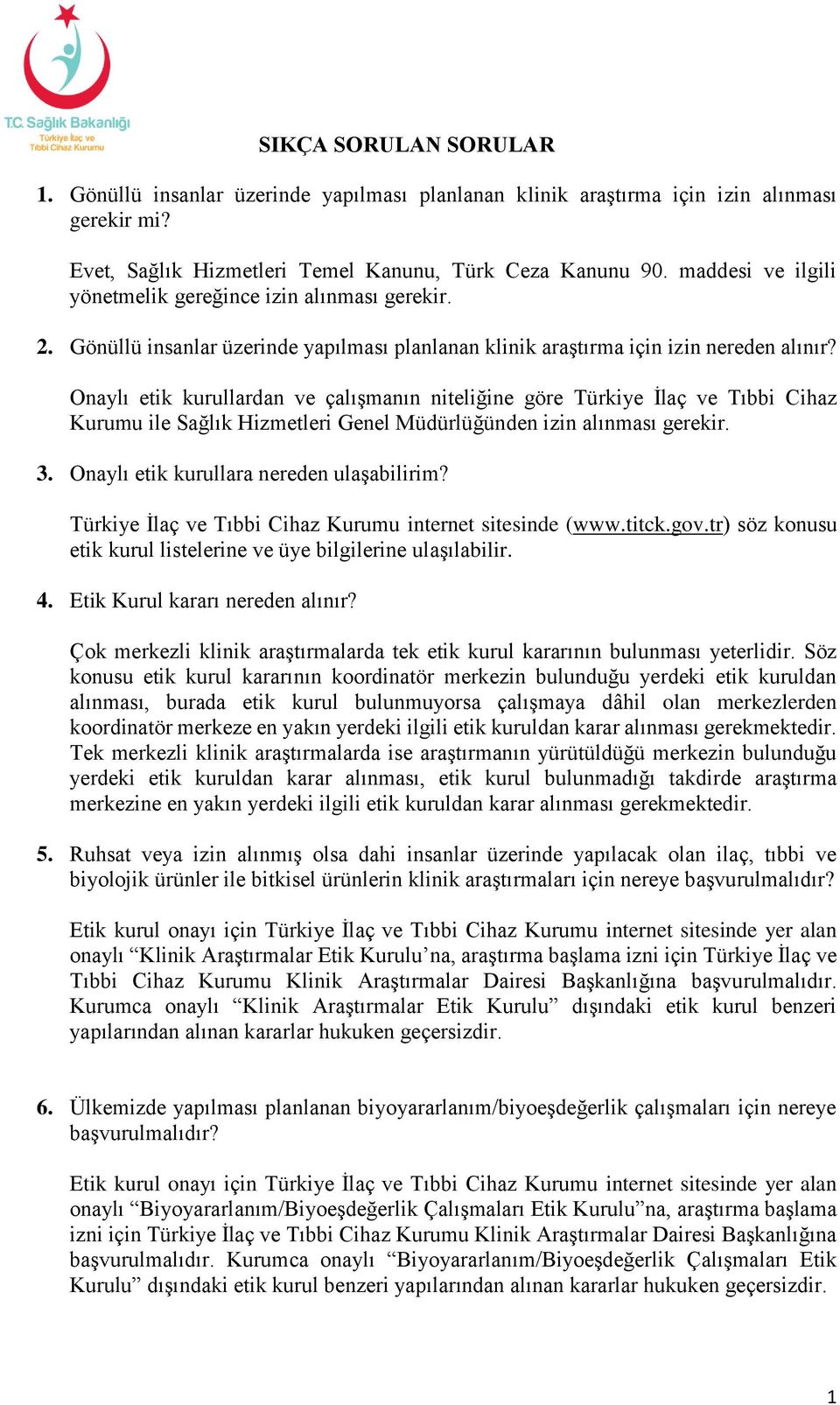 Onaylı etik kurullardan ve çalışmanın niteliğine göre Türkiye İlaç ve Tıbbi Cihaz Kurumu ile Sağlık Hizmetleri Genel Müdürlüğünden izin alınması gerekir. 3. Onaylı etik kurullara nereden ulaşabilirim?