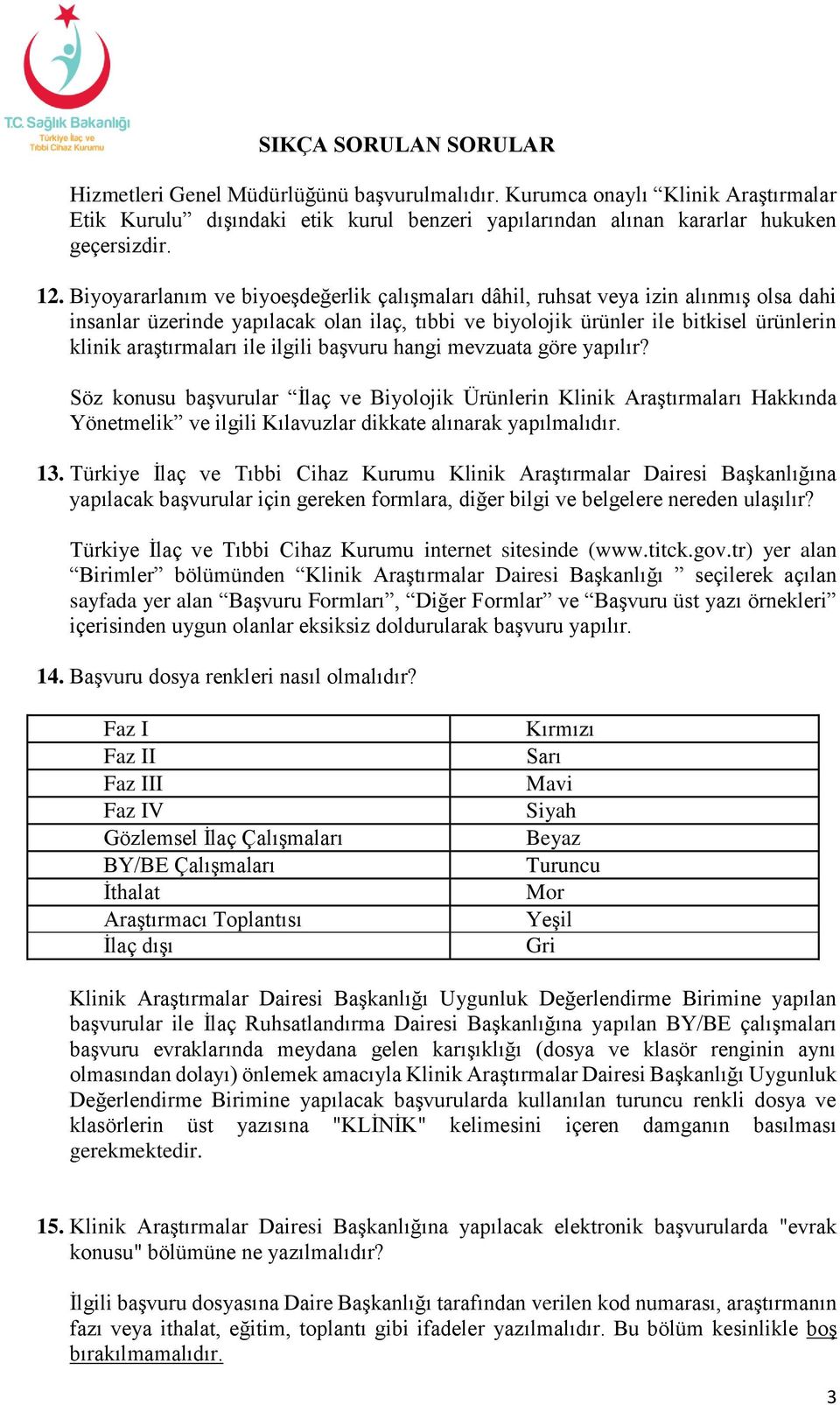 ile ilgili başvuru hangi mevzuata göre yapılır? Söz konusu başvurular İlaç ve Biyolojik Ürünlerin Klinik Araştırmaları Hakkında Yönetmelik ve ilgili Kılavuzlar dikkate alınarak yapılmalıdır. 13.