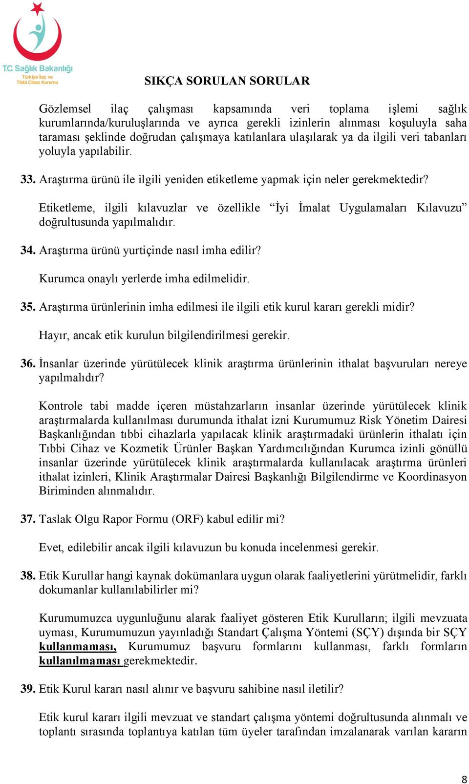 Etiketleme, ilgili kılavuzlar ve özellikle İyi İmalat Uygulamaları Kılavuzu doğrultusunda yapılmalıdır. 34. Araştırma ürünü yurtiçinde nasıl imha edilir? Kurumca onaylı yerlerde imha edilmelidir. 35.