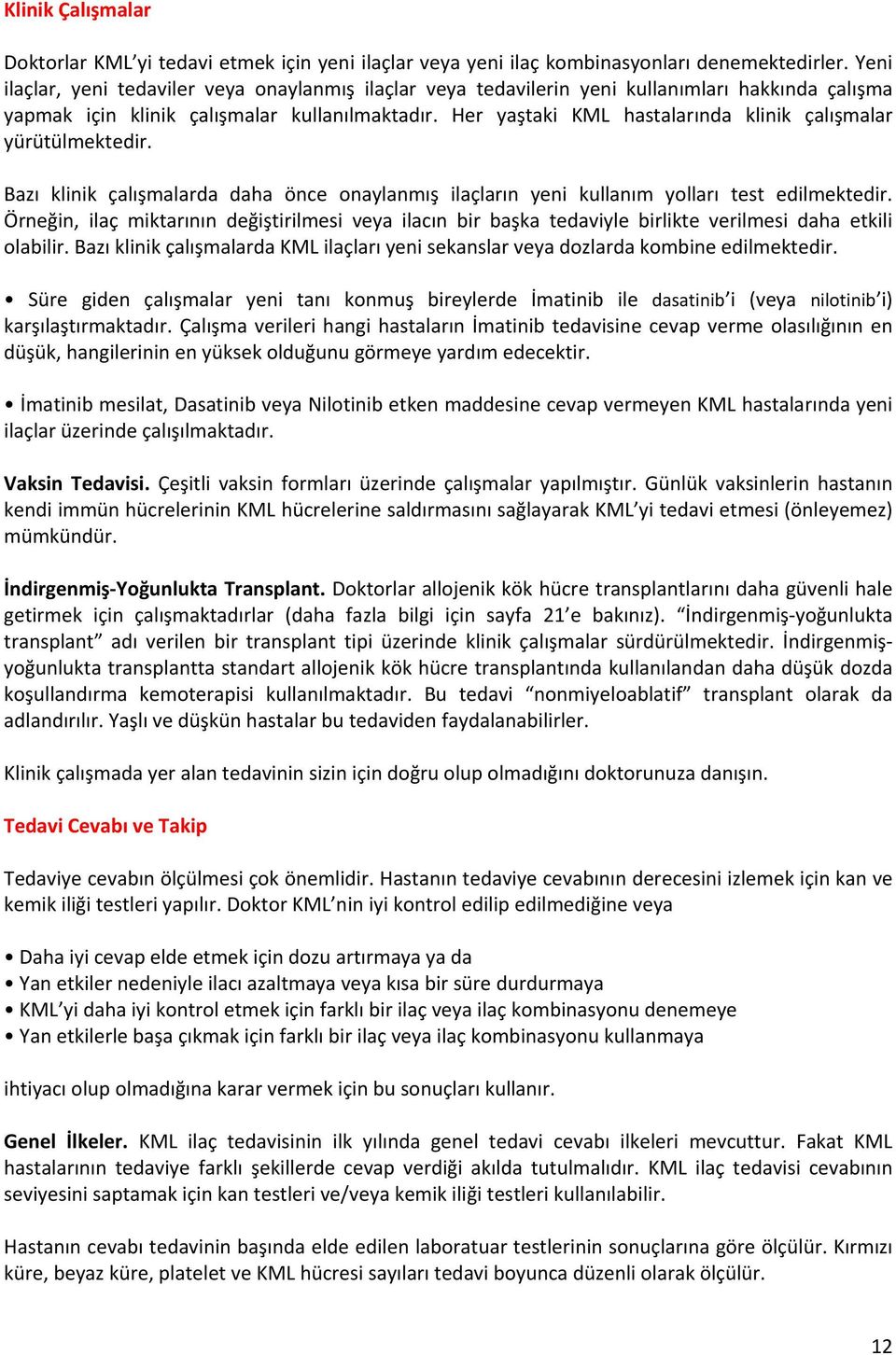 Her yaştaki KML hastalarında klinik çalışmalar yürütülmektedir. Bazı klinik çalışmalarda daha önce onaylanmış ilaçların yeni kullanım yolları test edilmektedir.