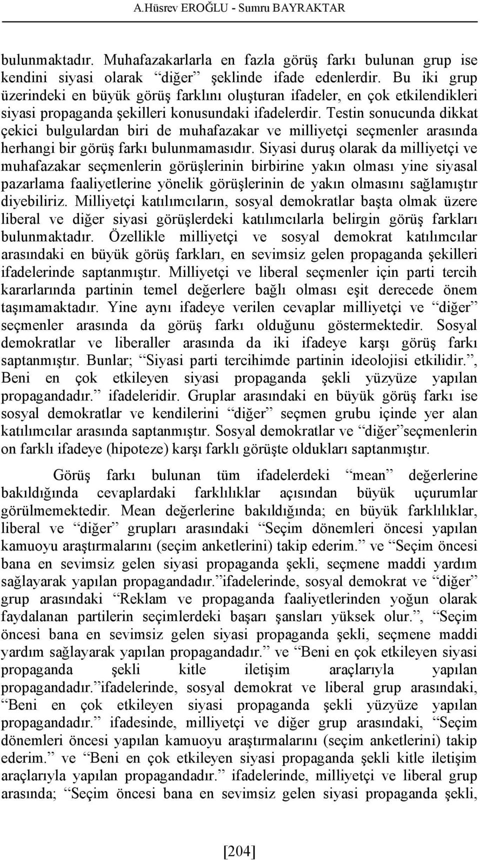 Testin sonucunda dikkat çekici bulgulardan biri de ve seçmenler arasında herhangi bir görüş farkı bulunmamasıdır.