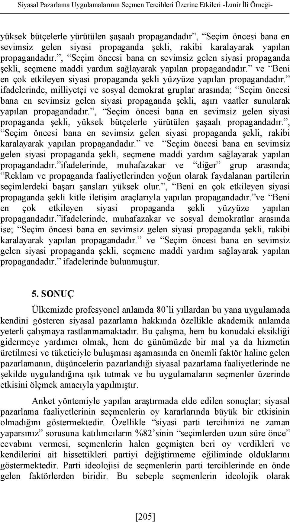 şekli, aşırı vaatler sunularak yapılan, propaganda şekli, yüksek bütçelerle yürütülen şaşaalı, propaganda şekli, rakibi karalayarak yapılan ve sevimsiz gelen siyasi propaganda şekli, seçmene maddi