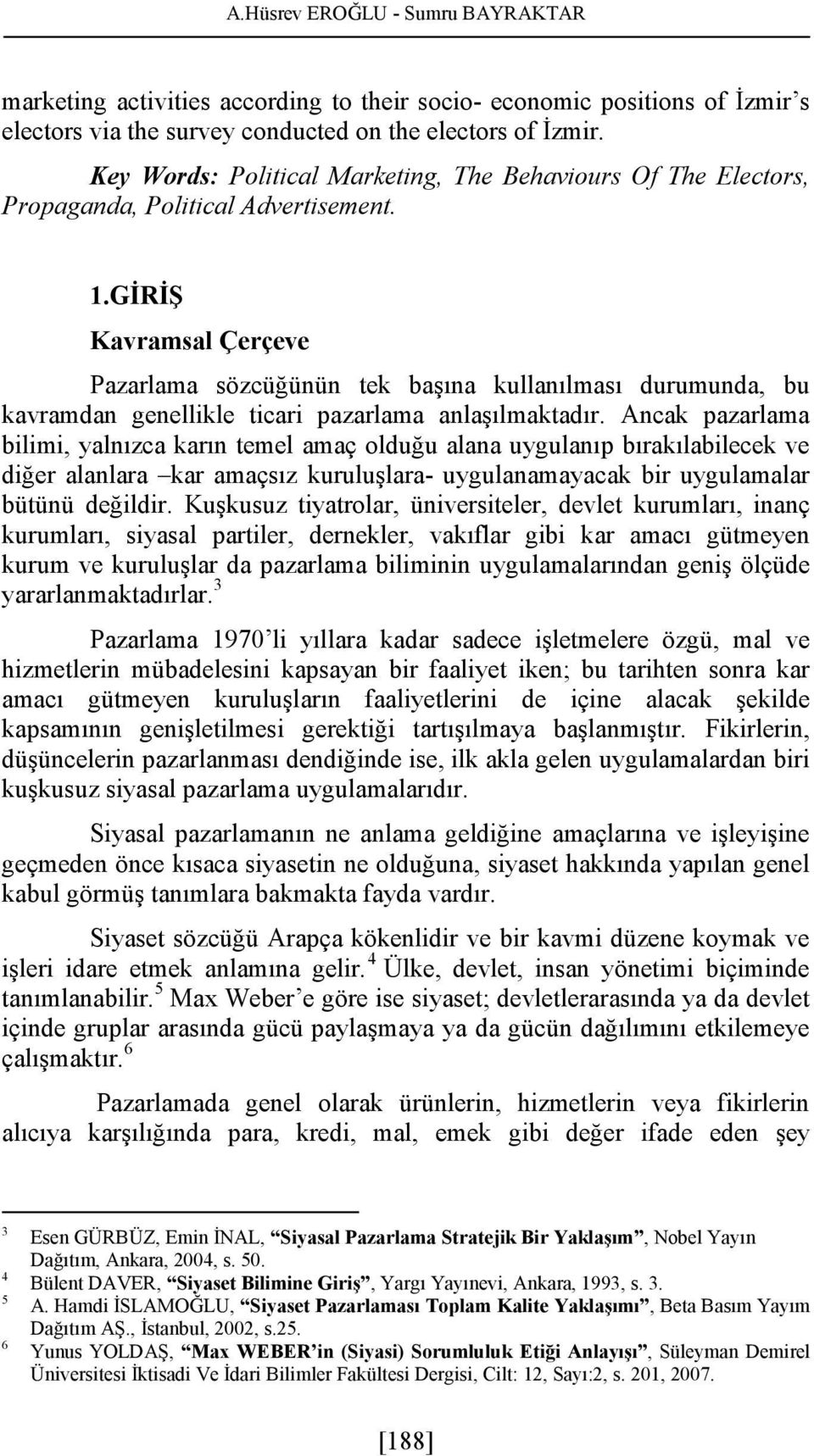 GİRİŞ Kavramsal Çerçeve Pazarlama sözcüğünün tek başına kullanılması durumunda, bu kavramdan genellikle ticari pazarlama anlaşılmaktadır.