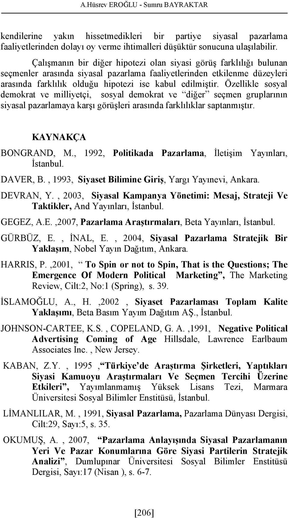 Özellikle sosyal demokrat ve, sosyal demokrat ve seçmen gruplarının siyasal pazarlamaya karşı görüşleri arasında farklılıklar saptanmıştır. KAYNAKÇA BONGRAND, M.