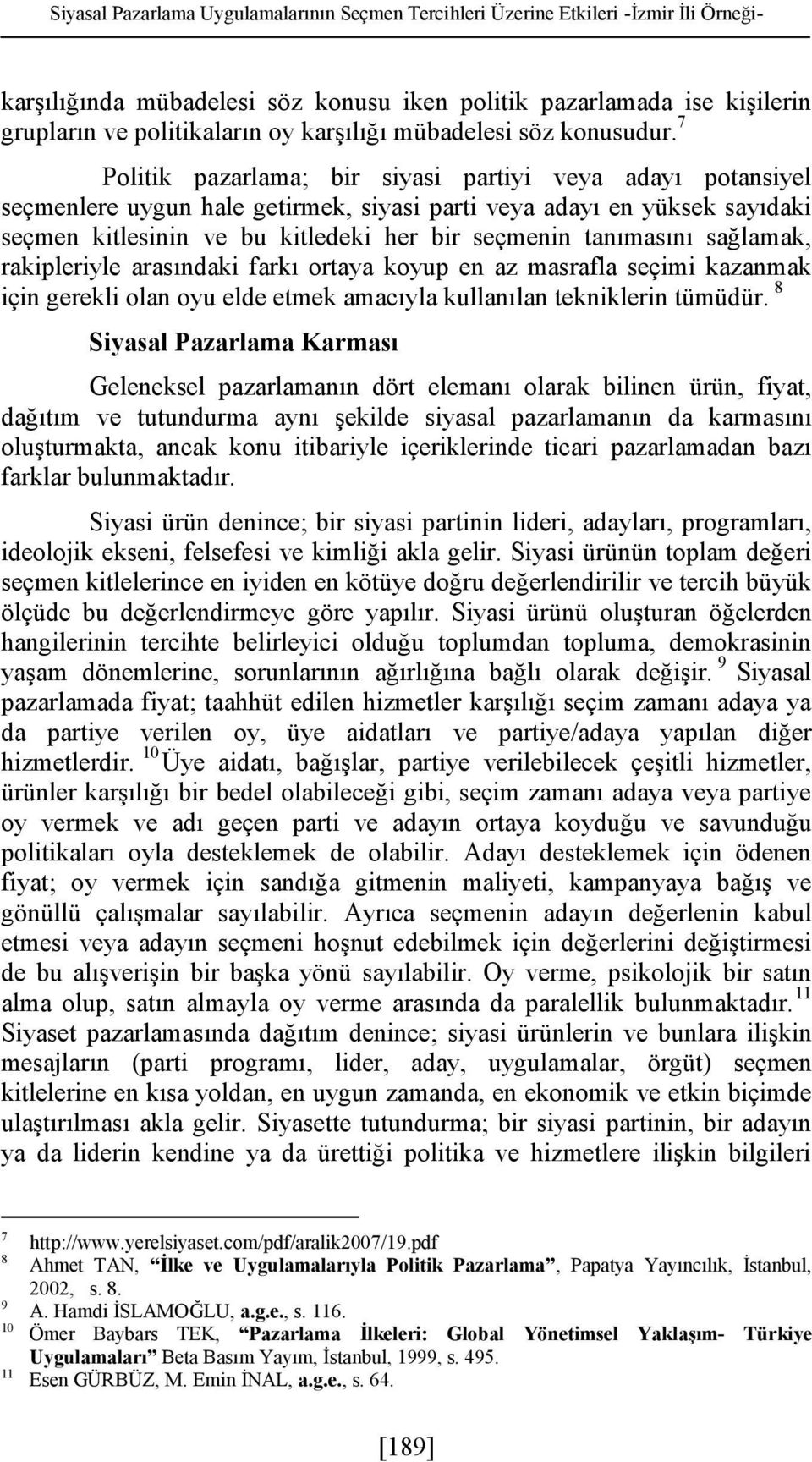 7 Politik pazarlama; bir siyasi partiyi veya adayı potansiyel seçmenlere uygun hale getirmek, siyasi parti veya adayı en yüksek sayıdaki seçmen kitlesinin ve bu kitledeki her bir seçmenin tanımasını