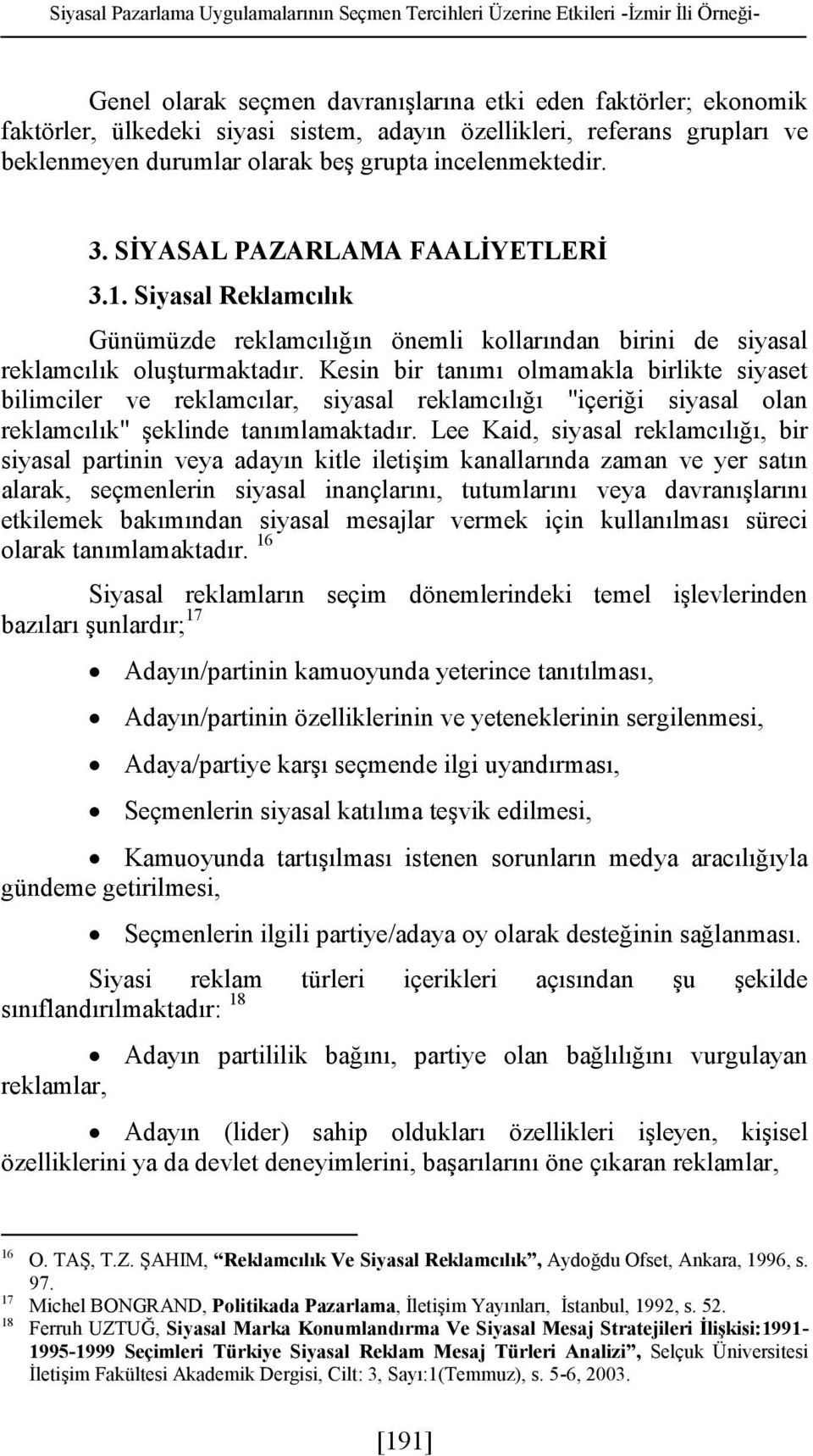 Siyasal Reklamcılık Günümüzde reklamcılığın önemli kollarından birini de siyasal reklamcılık oluşturmaktadır.