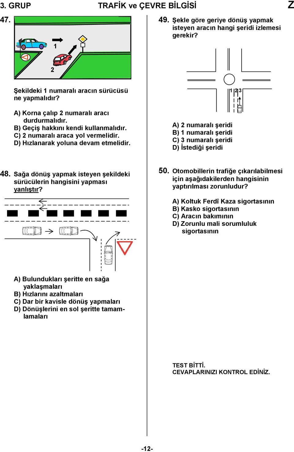 Sa,a dönü/ yapmak isteyen /ekildeki sürücülerin hangisini yapmas yanl/tr? 50. Otomobillerin trafi,e çkarlabilmesi için a/a,dakilerden hangisinin yaptrlmas zorunludur?